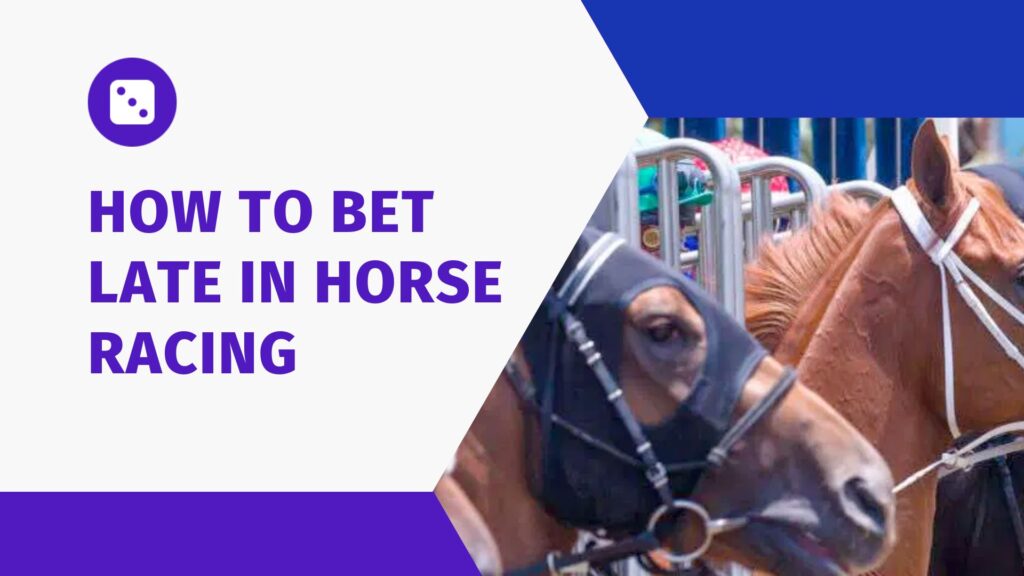 How To Bet Late In Horse Racing